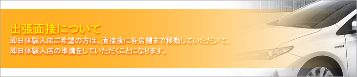 出張面接について、即日体験入店ご希望の方は、面接後に各店舗まで移動していただいて、即日体験入店の準備をしていただくことになります。